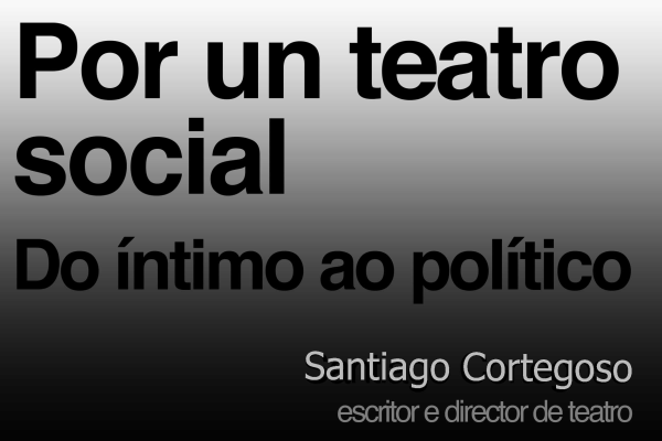 “Por un teatro social. Do íntimo ao político”